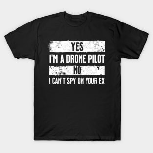 Yes I'm a drone pilot. No I can't spy on your ex. White. T-Shirt